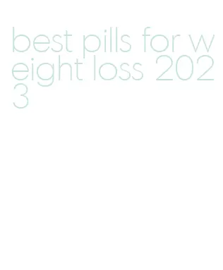 best pills for weight loss 2023