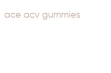 ace acv gummies