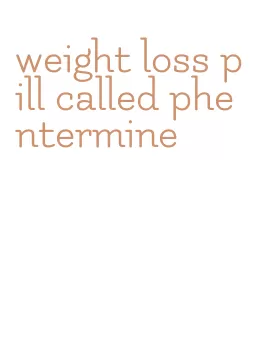 weight loss pill called phentermine