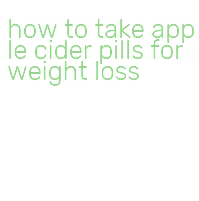 how to take apple cider pills for weight loss