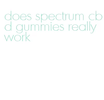 does spectrum cbd gummies really work