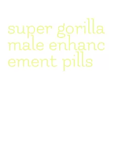 super gorilla male enhancement pills