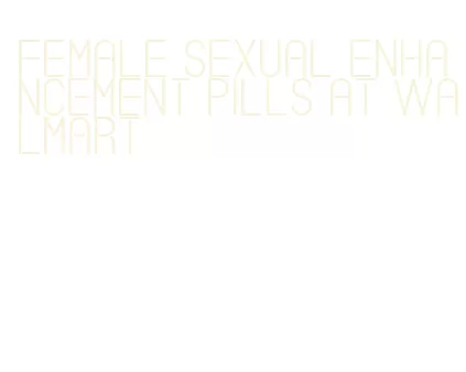 female sexual enhancement pills at walmart