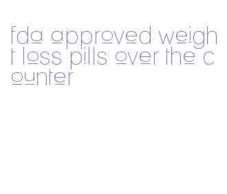 fda approved weight loss pills over the counter