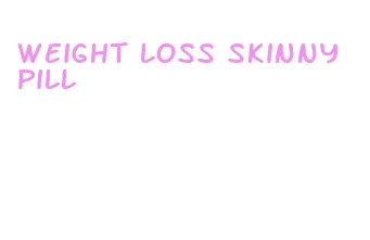 weight loss skinny pill