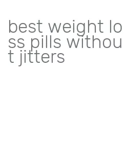 best weight loss pills without jitters