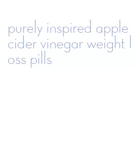 purely inspired apple cider vinegar weight loss pills