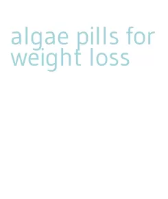 algae pills for weight loss