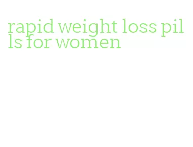 rapid weight loss pills for women
