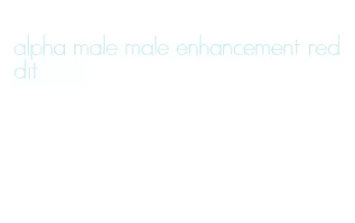 alpha male male enhancement reddit