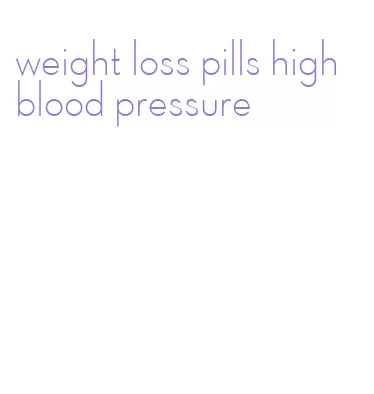 weight loss pills high blood pressure