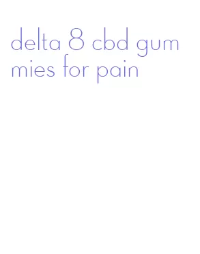 delta 8 cbd gummies for pain