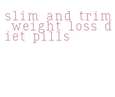 slim and trim weight loss diet pills
