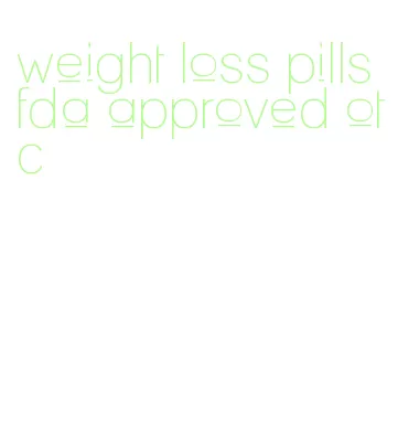 weight loss pills fda approved otc