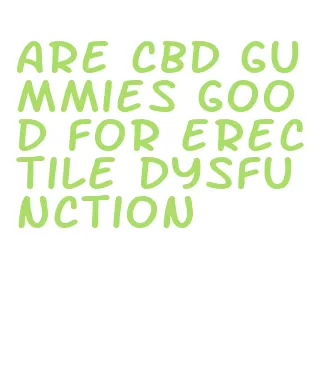 are cbd gummies good for erectile dysfunction