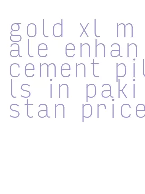gold xl male enhancement pills in pakistan price