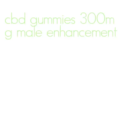cbd gummies 300mg male enhancement