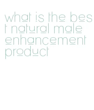what is the best natural male enhancement product