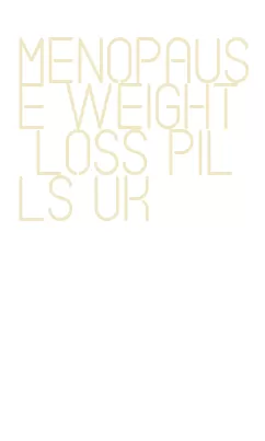 menopause weight loss pills uk