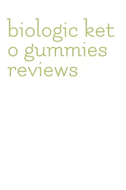 biologic keto gummies reviews