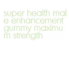 super health male enhancement gummy maximum strength
