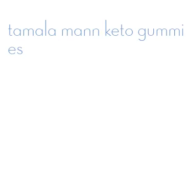 tamala mann keto gummies