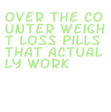 over the counter weight loss pills that actually work