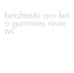 ketofitastic acv keto gummies reviews