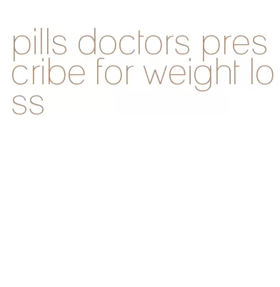 pills doctors prescribe for weight loss