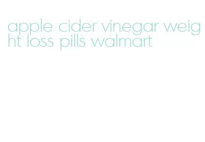 apple cider vinegar weight loss pills walmart