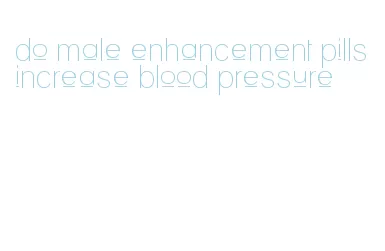 do male enhancement pills increase blood pressure