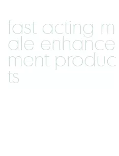 fast acting male enhancement products