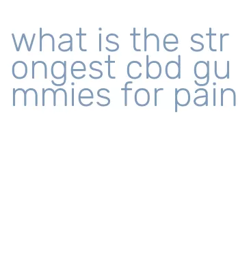what is the strongest cbd gummies for pain