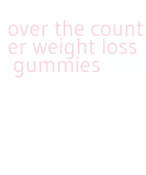 over the counter weight loss gummies