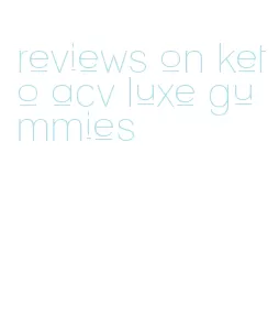 reviews on keto acv luxe gummies
