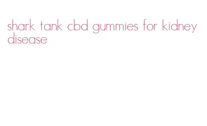 shark tank cbd gummies for kidney disease