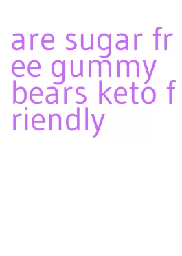 are sugar free gummy bears keto friendly