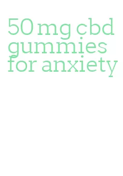 50 mg cbd gummies for anxiety