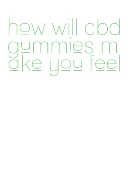 how will cbd gummies make you feel