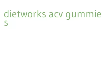 dietworks acv gummies