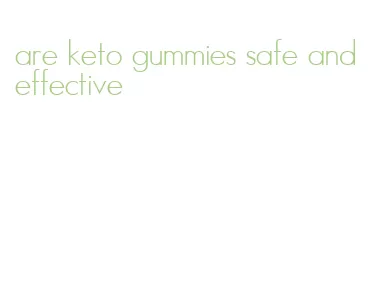 are keto gummies safe and effective