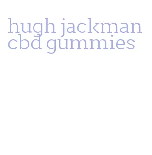 hugh jackman cbd gummies