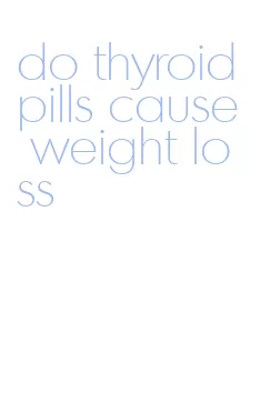 do thyroid pills cause weight loss