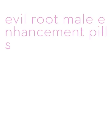 evil root male enhancement pills