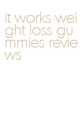 it works weight loss gummies reviews