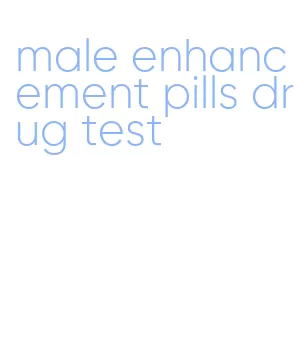 male enhancement pills drug test