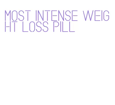 most intense weight loss pill