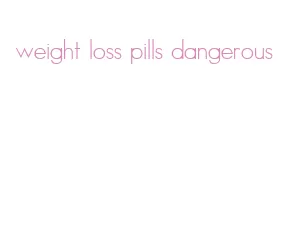 weight loss pills dangerous