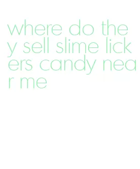 where do they sell slime lickers candy near me
