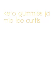 keto gummies jamie lee curtis